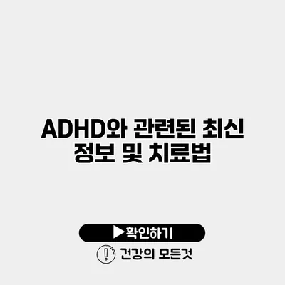 ADHD와 관련된 최신 정보 및 치료법