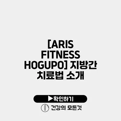 [ARIS FITNESS HOGUPO] 지방간 치료법 소개
