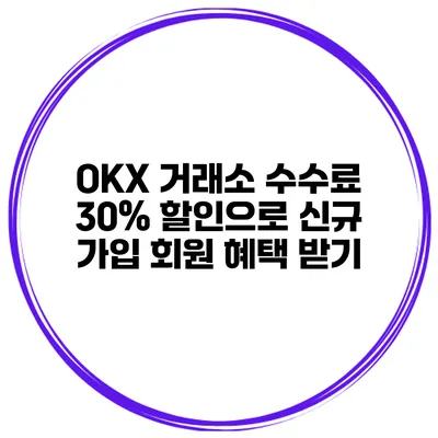 OKX 거래소 수수료 30% 할인으로 신규 가입 회원 혜택 받기