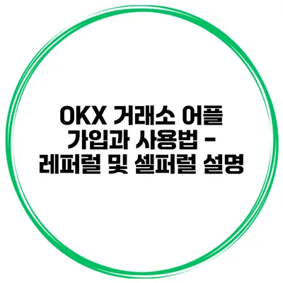 OKX 거래소 어플 가입과 사용법 - 레퍼럴 및 셀퍼럴 설명