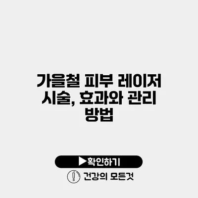 가을철 피부 레이저 시술, 효과와 관리 방법