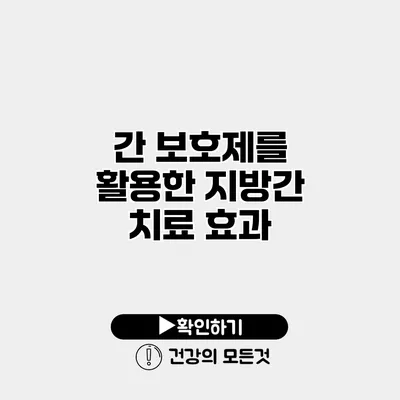 간 보호제를 활용한 지방간 치료 효과