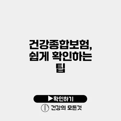 건강종합보험, 쉽게 확인하는 팁