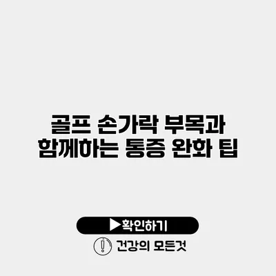 골프 손가락 부목과 함께하는 통증 완화 팁