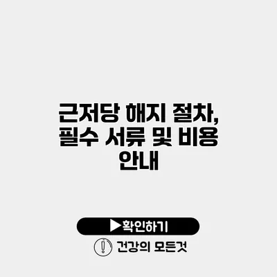 근저당 해지 절차, 필수 서류 및 비용 안내