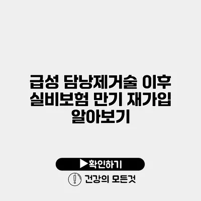 급성 담낭제거술 이후 실비보험 만기 재가입 알아보기