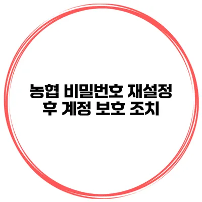 농협 비밀번호 재설정 후 계정 보호 조치