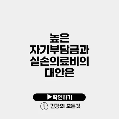 높은 자기부담금과 실손의료비의 대안은?