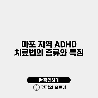 마포 지역 ADHD 치료법의 종류와 특징