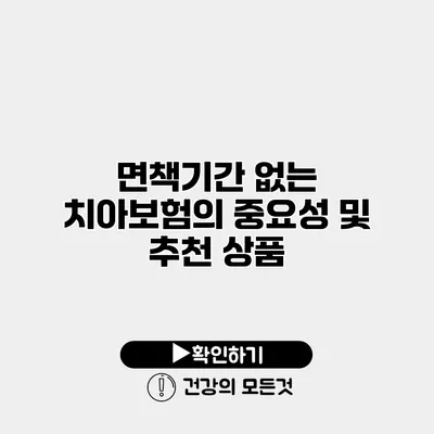 면책기간 없는 치아보험의 중요성 및 추천 상품