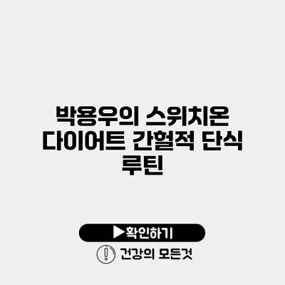 박용우의 스위치온 다이어트 간헐적 단식 루틴