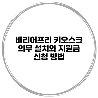 배리어프리 키오스크 의무 설치와 지원금 신청 방법