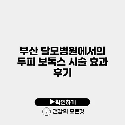 부산 탈모병원에서의 두피 보톡스 시술 효과 후기