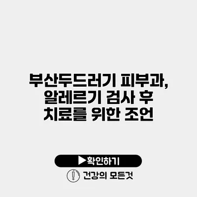 부산두드러기 피부과, 알레르기 검사 후 치료를 위한 조언