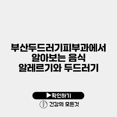 부산두드러기피부과에서 알아보는 음식 알레르기와 두드러기