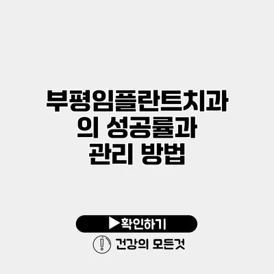 부평임플란트치과의 성공률과 관리 방법