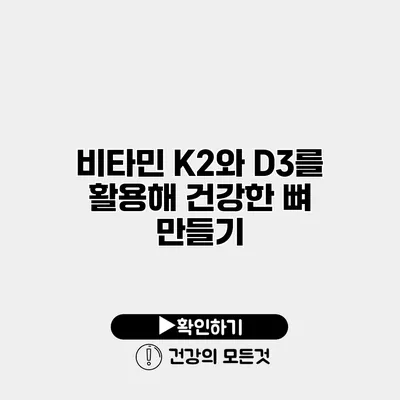 비타민 K2와 D3를 활용해 건강한 뼈 만들기