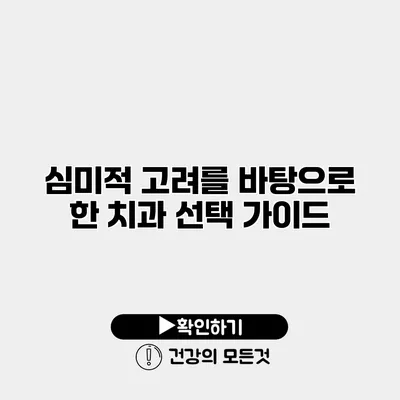 심미적 고려를 바탕으로 한 치과 선택 가이드