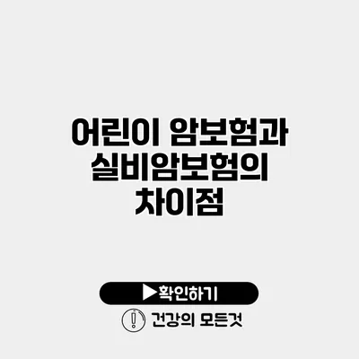 어린이 암보험과 실비암보험의 차이점