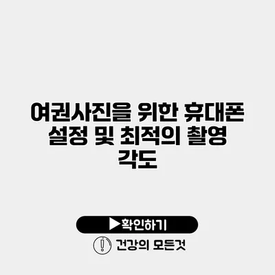 여권사진을 위한 휴대폰 설정 및 최적의 촬영 각도
