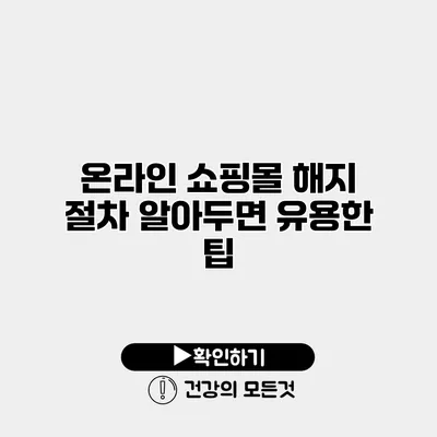온라인 쇼핑몰 해지 절차 알아두면 유용한 팁
