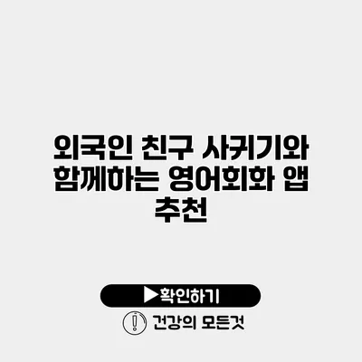 외국인 친구 사귀기와 함께하는 영어회화 앱 추천
