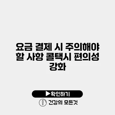 요금 결제 시 주의해야 할 사항 콜택시 편의성 강화