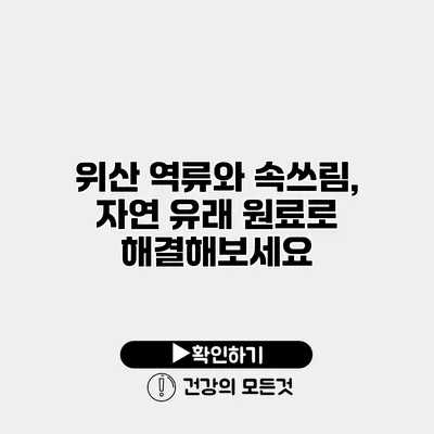 위산 역류와 속쓰림, 자연 유래 원료로 해결해보세요
