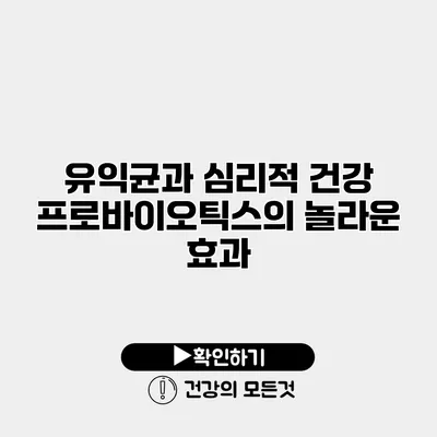 유익균과 심리적 건강 프로바이오틱스의 놀라운 효과