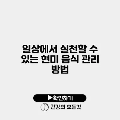 일상에서 실천할 수 있는 현미 음식 관리 방법