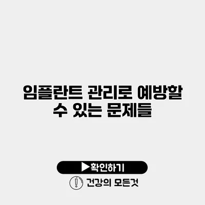 임플란트 관리로 예방할 수 있는 문제들