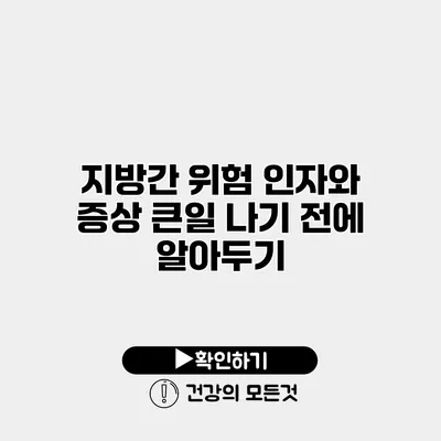 지방간 위험 인자와 증상 큰일 나기 전에 알아두기