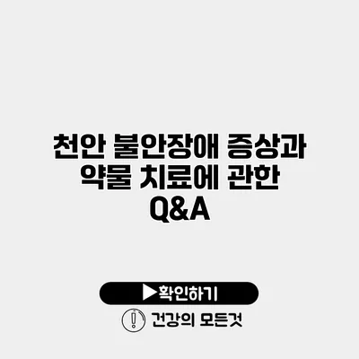 천안 불안장애 증상과 약물 치료에 관한 Q&A