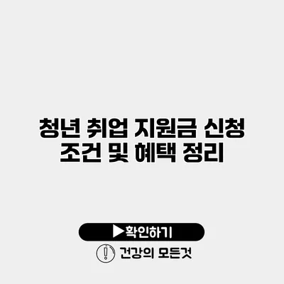 청년 취업 지원금 신청 조건 및 혜택 정리