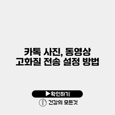 카톡 사진, 동영상 고화질 전송 설정 방법