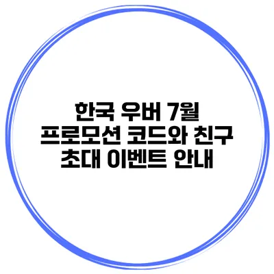 한국 우버 7월 프로모션 코드와 친구 초대 이벤트 안내