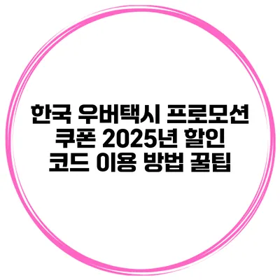 한국 우버택시 프로모션 쿠폰 2025년 할인 코드 이용 방법 꿀팁