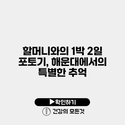 할머니와의 1박 2일 포토기, 해운대에서의 특별한 추억