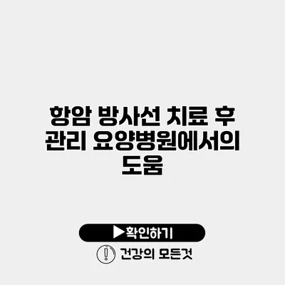 항암 방사선 치료 후 관리 요양병원에서의 도움