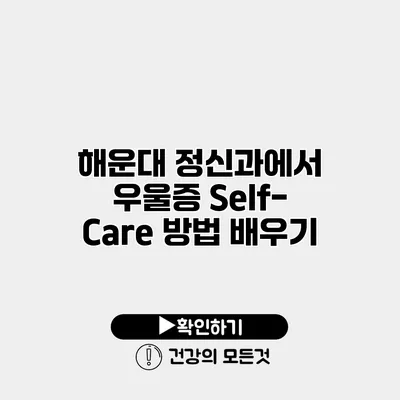 해운대 정신과에서 우울증 Self-Care 방법 배우기