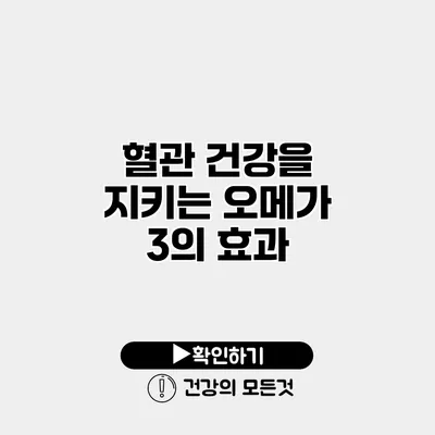 혈관 건강을 지키는 오메가 3의 효과