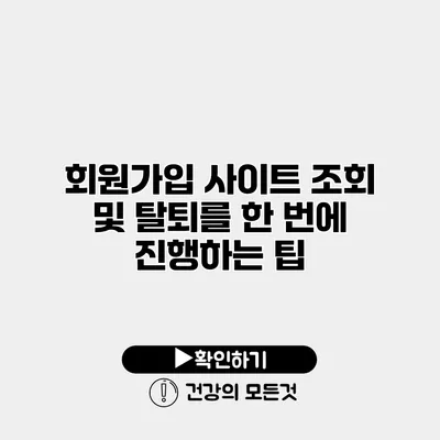 회원가입 사이트 조회 및 탈퇴를 한 번에 진행하는 팁