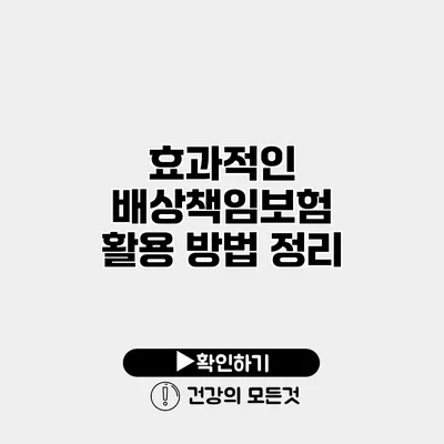 효과적인 배상책임보험 활용 방법 정리