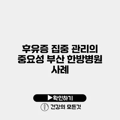 후유증 집중 관리의 중요성 부산 한방병원 사례