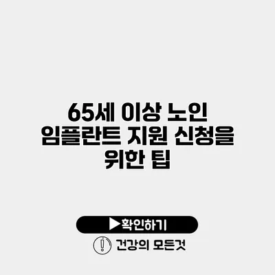 65세 이상 노인 임플란트 지원 신청을 위한 팁