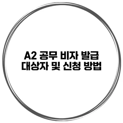A2 공무 비자 발급 대상자 및 신청 방법