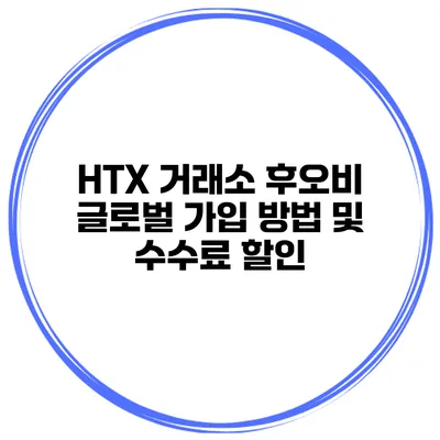 HTX 거래소 후오비 글로벌 가입 방법 및 수수료 할인