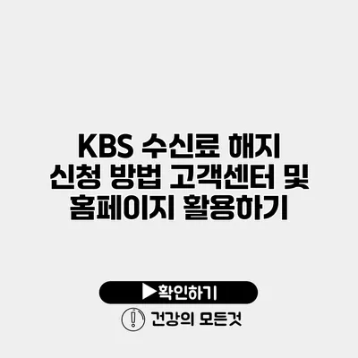 KBS 수신료 해지 신청 방법 고객센터 및 홈페이지 활용하기