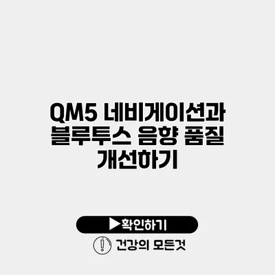 QM5 네비게이션과 블루투스 음향 품질 개선하기