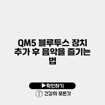QM5 블루투스 장치 추가 후 음악을 즐기는 법